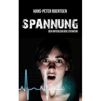 Spannung - der Unterleib der Literatur, Taschenbuch von Hans Peter Roentgen, BoD – Books on Demand, 978-3-7347-3532-5