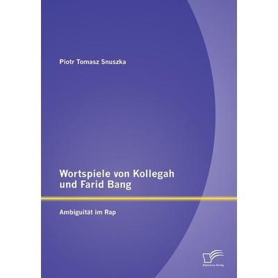 Wortspiele von Kollegah und Farid Bang: Ambiguität im Rap, Taschenbuch von Piotr Tomasz Snuszka, Diplomica Verlag GmbH, 978-3-95850-863-7
