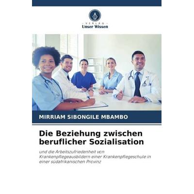 Die Beziehung zwischen beruflicher Sozialisation, Taschenbuch von Mirriam Sibongile Mbambo, Verlag Unser Wissen, 978-620-5-26370-9