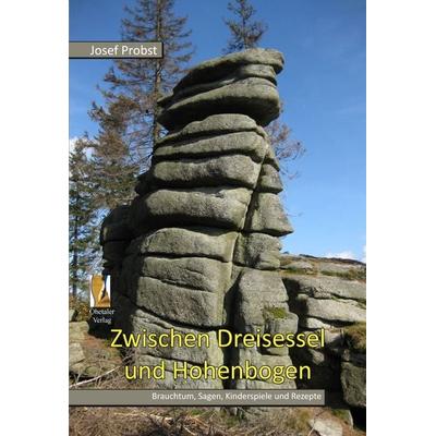 Zwischen Dreisessel und Hohenbogen, Taschenbuch von Josef Probst, Ohetaler Verlag, 978-3-95511-006-2