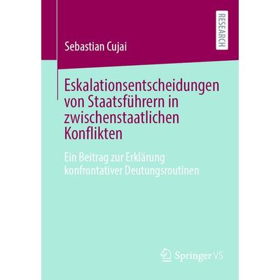 Eskalationsentscheidungen von Staatsführern in zwischenstaatlichen Konflikten, Taschenbuch von Sebastian Cujai, Springer Fachmedien Wiesbaden GmbH,