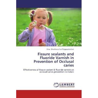 Shankarachari Rajgopalachari, U: Fissure sealants and Fluori, Taschenbuch von Uma Shankarachari Rajgopalachari, LAP LAMBERT Academic Publishing,