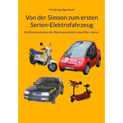 Von der Simson zum ersten Serien-Elektrofahrzeug, Taschenbuch von Dr.-Ing. Rigo Herold, BoD – Books on Demand, 978-3-8192-6318-7