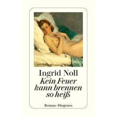 Kein Feuer kann brennen so heiß, Taschenbuch von Ingrid Noll, Diogenes Verlag AG