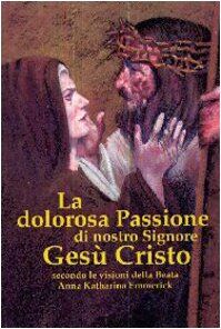 Emmerick, Anna K. - La dolorosa passione di nostro Signore Gesù Cristo - Preis vom 09.10.2026 07:28:09 h