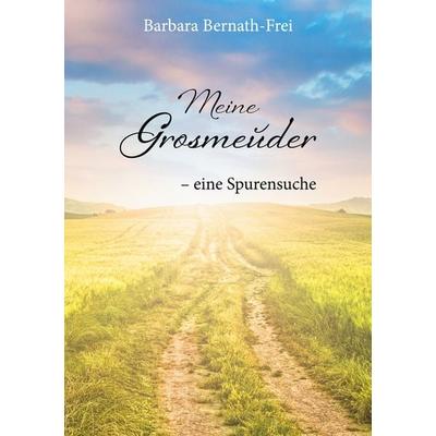 Meine Grosmeuder - eine Spurensuche, Taschenbuch von Barbara Bernath-Frei, BoD – Books on Demand, 978-3-7543-8878-5