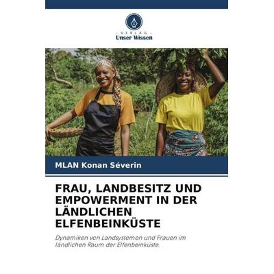 FRAU, LANDBESITZ UND EMPOWERMENT IN DER LÄNDLICHEN ELFENBEINKÜSTE, Taschenbuch von MLAN Konan Séverin, Verlag Unser Wissen, 978-620-6-29237-1