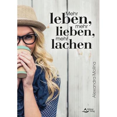 Mehr leben, mehr lieben, mehr lachen, Taschenbuch von Alexandra Molina, Schirner, 978-3-8434-1445-6