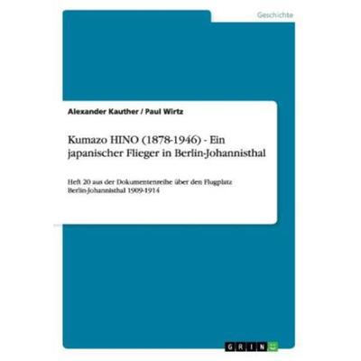 Kumazo HINO (1878-1946) - Ein japanischer Flieger in Berlin-Johannisthal, Taschenbuch von Paul Wirtz,Alexander Kauther, GRIN, 978-3-640-99495-3