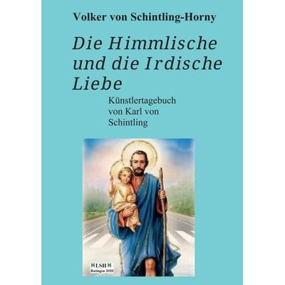 Die Himmlische und die Irdische Liebe, Taschenbuch von Volker Schintling-Horny, Tredition, 978-3-347-00424-5