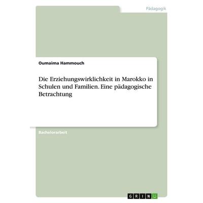 Die Erziehungswirklichkeit in Marokko in Schulen und Familien. Eine pädagogische Betrachtung, Taschenbuch von Oumaima Hammouch, GRIN,