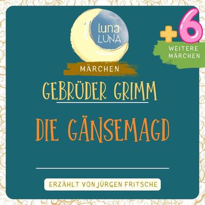 Gebrüder Grimm: Die Gänsemagd plus sechs weitere Märchen - Gebrüder Grimm,Luna Luna, Audio, 9783754503829