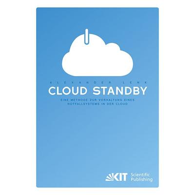 Cloud Standby - Eine Methode zur Vorhaltung eines Notfallsystems in der Cloud, Taschenbuch von Alexander Lenk, KIT Scientific Publishing,