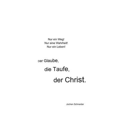 Der Glaube, die Taufe, der Christ, Taschenbuch von Jochen Schneider, BoD – Books on Demand, 978-3-695-71236-6