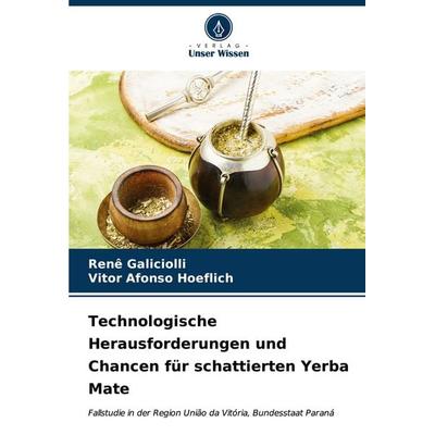 Technologische Herausforderungen und Chancen für schattierten Yerba Mate, Taschenbuch von Renê Galiciolli,Vitor Afonso Hoeflich, Verlag Unser Wissen,