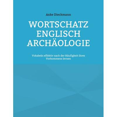 Wortschatz Englisch Archäologie, Taschenbuch von Anke Dieckmann, BoD – Books on Demand, 978-3-7568-0968-4
