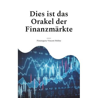 Dies ist das Orakel der Finanzmärkte, Taschenbuch von Finanzguru Vincent Hohne, BoD – Books on Demand, 978-3-7583-1047-8
