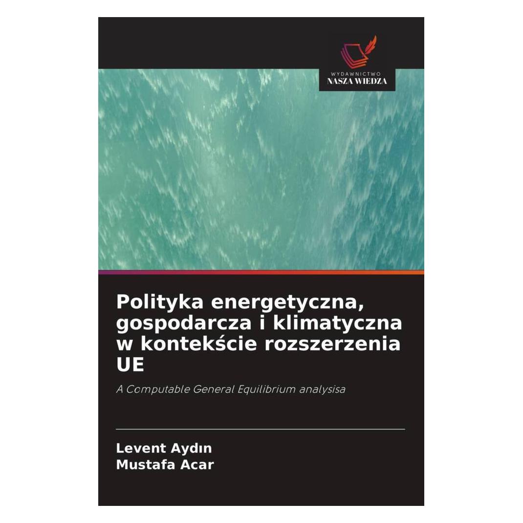 Wiedza Powszechna Polityka energetyczna, gospodarcza i klimatyczna w kontekscie rozszerzenia UE (Softcover, Levent Aydin, Mustafa Acar) (56928253)