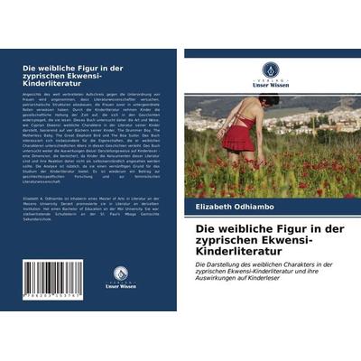 Die weibliche Figur in der zyprischen Ekwensi-Kinderliteratur, Taschenbuch von Elizabeth Odhiambo, Verlag Unser Wissen, 978-620-3-15376-7