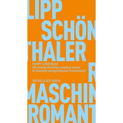 Wie rationale Maschinen romantisch wurden, Taschenbuch von Philipp Schönthaler, Matthes & Seitz, 978-3-7518-3009-6