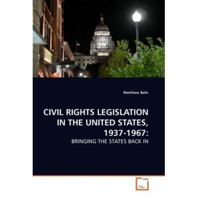Bahr, M: Civil Rights Legislation in The United States, 1937, Taschenbuch von Matthew Bahr, VDM, 978-3-639-14020-0