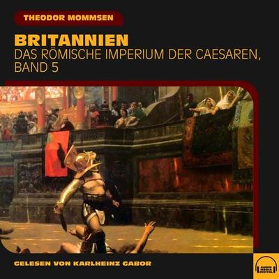 Britannien (Das Römische Imperium der Caesaren, Band 5) - Theodor Mommsen, Audio, 9783991580034