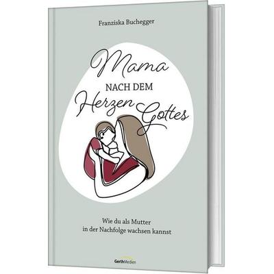 Mama nach dem Herzen Gottes, Gebundene Ausgabe von Franziska Buchegger, Gerth Medien, 978-3-9869504-1-5