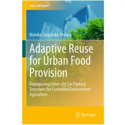 Adaptive Reuse for Urban Food Provision, Fachbücher von Monika Szopinska-Mularz