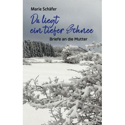 Da liegt ein tiefer Schnee, Taschenbuch von Marie Schäfer, BoD – Books on Demand, 978-3-7693-5447-8