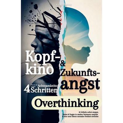 Kopfkino & Zukunftsangst: Wie Du mit vier simplen Achtsamkeitsschritten Overthinking & Grübeln sofort stoppst, Taschenbuch von Konrad Eisenberg,