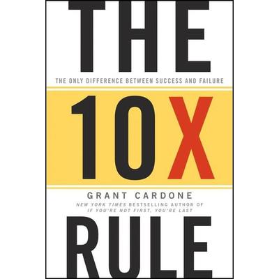 The Ten Times Rule - The Only Difference Between Success and Failure, Gebundene Ausgabe von Grant Cardone, John Wiley & Sons Inc, 978-0-470-62760-0