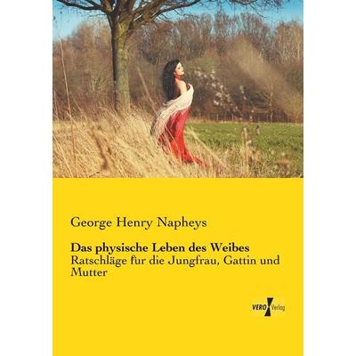 Das physische Leben des Weibes, Taschenbuch von George Henry Napheys, Vero Verlag, 978-3-7372-0245-9