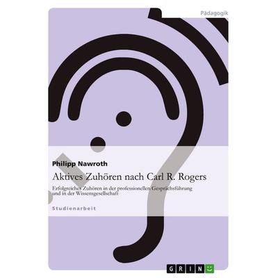 Aktives Zuhören nach Carl R. Rogers, Taschenbuch von Philipp Nawroth, GRIN, 978-3-640-75361-1