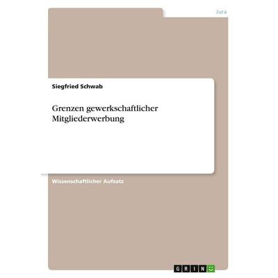 Grenzen gewerkschaftlicher Mitgliederwerbung, Taschenbuch von Siegfried Schwab, GRIN, 978-3-640-52158-6
