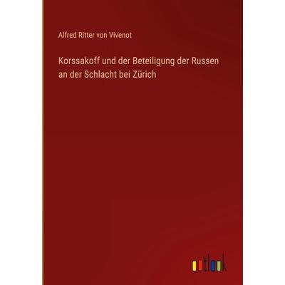 Korssakoff und der Beteiligung der Russen an der Schlacht bei Zürich, Gebundene Ausgabe von Alfred Ritter Vivenot, Outlook, 978-3-368-40565-6