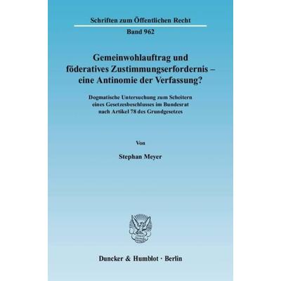 Gemeinwohlauftrag und föderatives Zustimmungserfordernis - eine Antinomie der Verfassung?, Taschenbuch von Stephan Meyer, Duncker & Humblot,