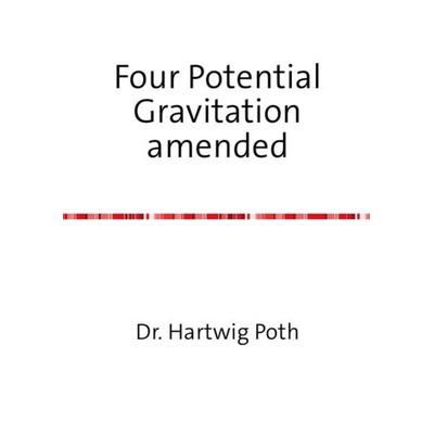 Four Potential Gravitation amended, Taschenbuch von Hartwig Poth, Epubli, 978-3-7375-0581-9