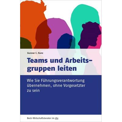 Teams und Arbeitsgruppen leiten, Taschenbuch von Gunnar C. Kunz, dtv, 978-3-406-76264-2