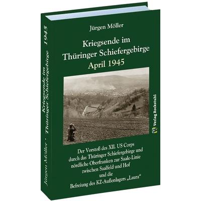 Kriegsende im Thüringer Schiefergebirge April 1945, Gebundene Ausgabe von Jürgen Moeller, Verlag Rockstuhl, 978-3-95966-112-6