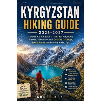 KYRGYZSTAN HIKING GUIDE 2026-2027, Taschenbuch von Ardee Ken, Wende