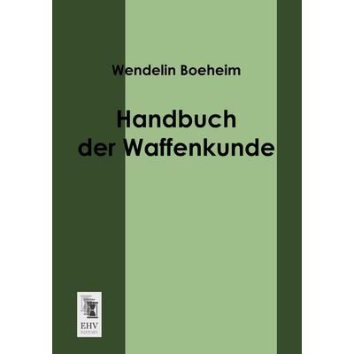 Handbuch der Waffenkunde, Taschenbuch von Wendelin Boeheim, EHV-History, 978-3-95564-033-0