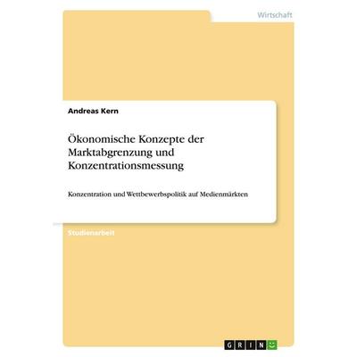 Ökonomische Konzepte der Marktabgrenzung und Konzentrationsmessung, Taschenbuch von Andreas Kern, GRIN, 978-3-640-35689-8
