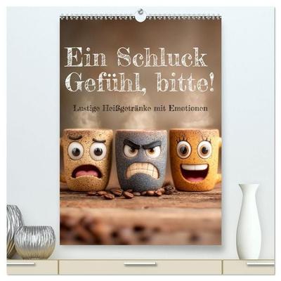 Ein Schluck Gefühl, bitte! - Lustige Heißgetränke mit Emotionen (hochwertiger Premium Wandkalender 2027 DIN A2 hoch), Kunstdruck in Hochglanz