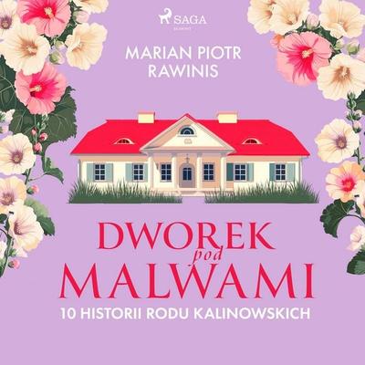 Dworek pod Malwami. 10 historii rodu Kalinowskich - Marian Piotr Rawinis, Audio, 4069829156752