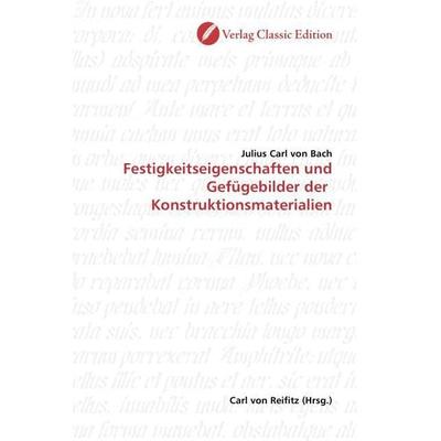 Von Bach, J: Festigkeitseigenschaften und Gefügebilder der, Taschenbuch von Julius Carl von Bach, Classic Edition, 978-3-86932-240-7