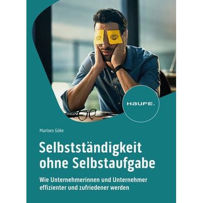 Selbstständigkeit ohne Selbstaufgabe, Taschenbuch von Marloes Göke, Haufe-Lexware, 978-3-648-16745-8