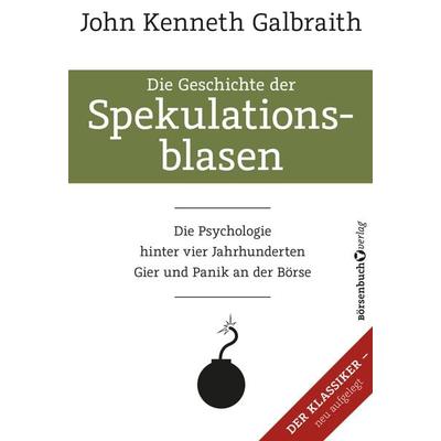 Die Geschichte der Spekulationsblasen, Gebundene Ausgabe von John Kenneth Galbraith, Börsenbuchverlag, 978-3-86470-677-6