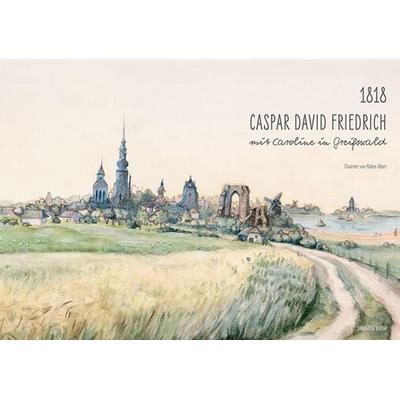 1818. Caspar David Friedrich mit Caroline in Greifswald, Gebundene Ausgabe von , Sandstein Kultur, 978-3-95498-793-1