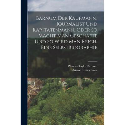 Barnum der Kaufmann, Journalist und Raritätenmann. Oder so macht man Geschäfte und so wird man reich. Eine Selbstbiographie, Taschenbuch von Phineas