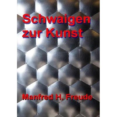 Schwaigen zur Kunst, Taschenbuch von Manfred H. Freude, Epubli, 978-3-7467-7565-4